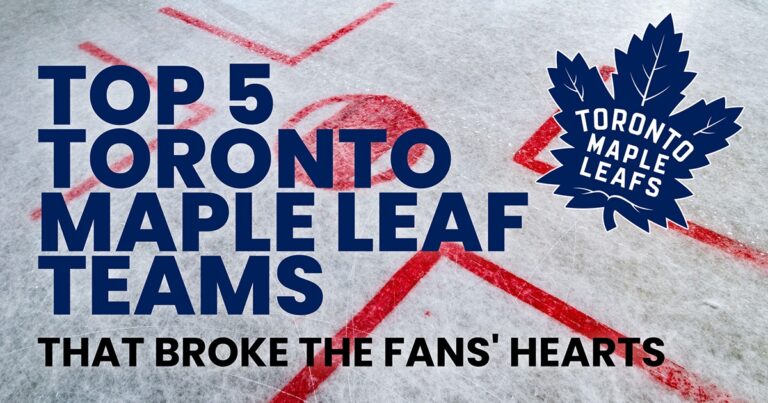 Top 5 Toronto Maple Leafs Teams that Broke the Fans' Hearts